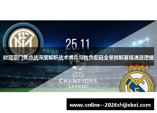 欧冠豪门焦点战深度解析战术博弈与胜负密码全景拆解赛场演进逻辑 欧冠豪门焦点战深度解析战术博弈与胜负密码全景拆解赛场演进逻辑