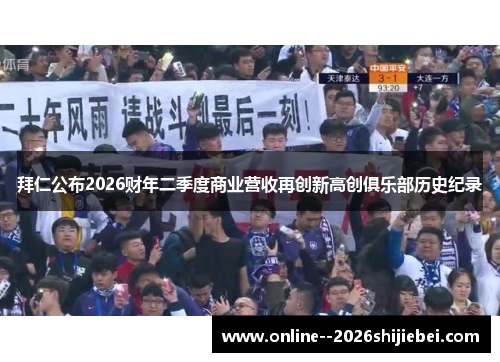 拜仁公布2026财年二季度商业营收再创新高创俱乐部历史纪录