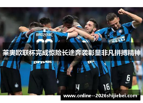 莱奥欧联杯完成惊险长途奔袭彰显非凡拼搏精神