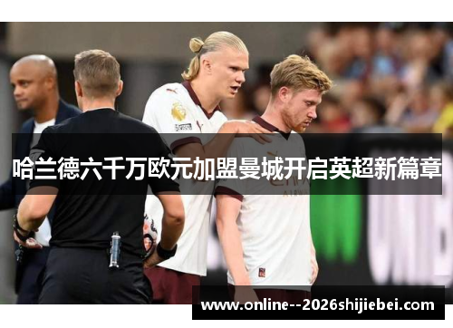 哈兰德六千万欧元加盟曼城开启英超新篇章