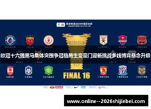 欧冠十六强黑马集体突围争冠格局生变豪门迎新挑战多线博弈悬念升级 欧冠十六强黑马集体突围争冠格局生变豪门迎新挑战多线博弈悬念升级