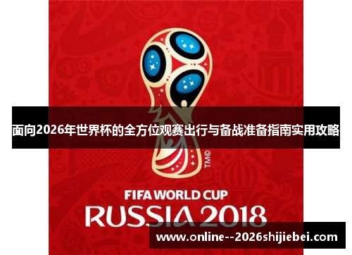 面向2026年世界杯的全方位观赛出行与备战准备指南实用攻略 面向2026年世界杯的全方位观赛出行与备战准备指南实用攻略